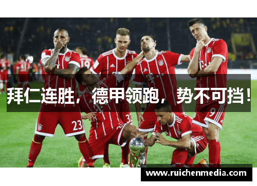拜仁连胜，德甲领跑，势不可挡！
