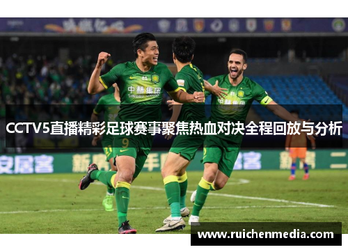 CCTV5直播精彩足球赛事聚焦热血对决全程回放与分析